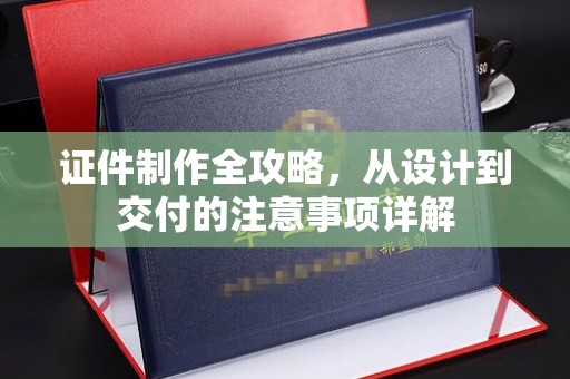 紫金证件制作全攻略，从设计到交付的注意事项详解