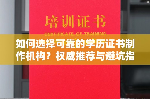 双滦如何选择可靠的学历证书制作机构？权威推荐与避坑指南