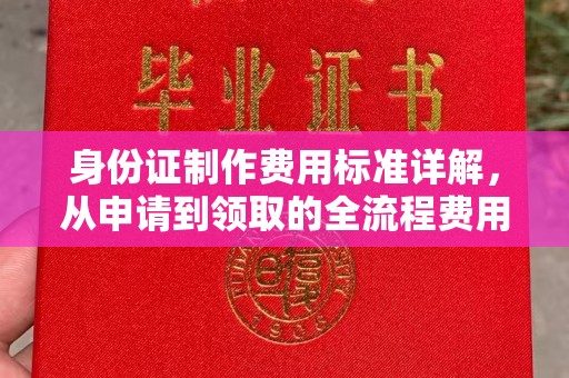 瓜州身份证制作费用标准详解，从申请到领取的全流程费用解析