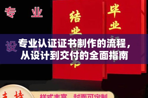 汉中专业认证证书制作的流程，从设计到交付的全面指南